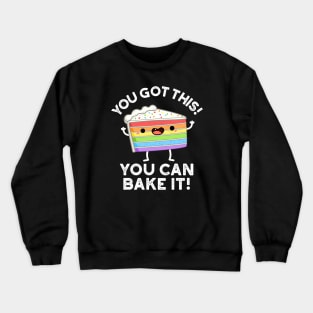You Got This You Can Bake It Cute Positive Food Pun Crewneck Sweatshirt